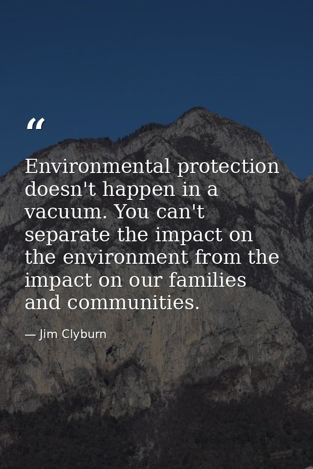 Environmental protection doesn't happen in a vacuum. You can't separate the impact on the environment from the impact on — Jim Clyburn