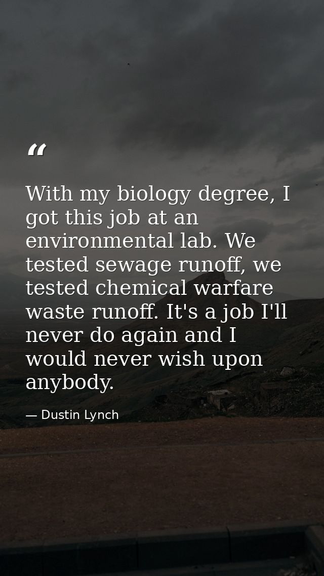 With my biology degree, I got this job at an environmental lab. We tested sewage runoff, we tested chemical warfare wast — Dustin Lynch