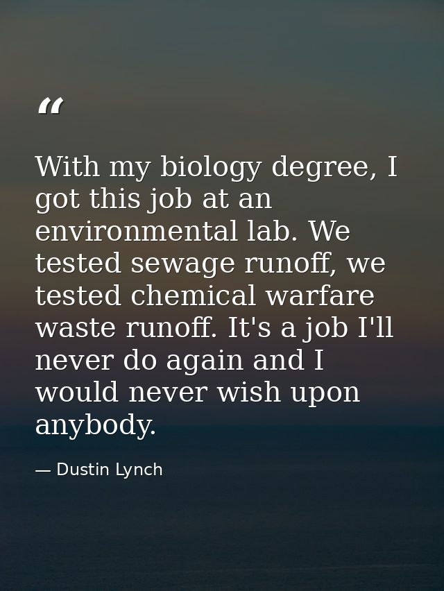 With my biology degree, I got this job at an environmental lab. We tested sewage runoff, we tested chemical warfare wast — Dustin Lynch