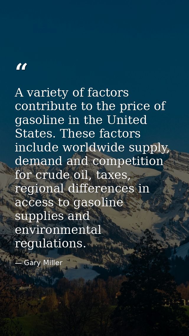 A variety of factors contribute to the price of gasoline in the United States. These factors include worldwide supply, d — Gary Miller