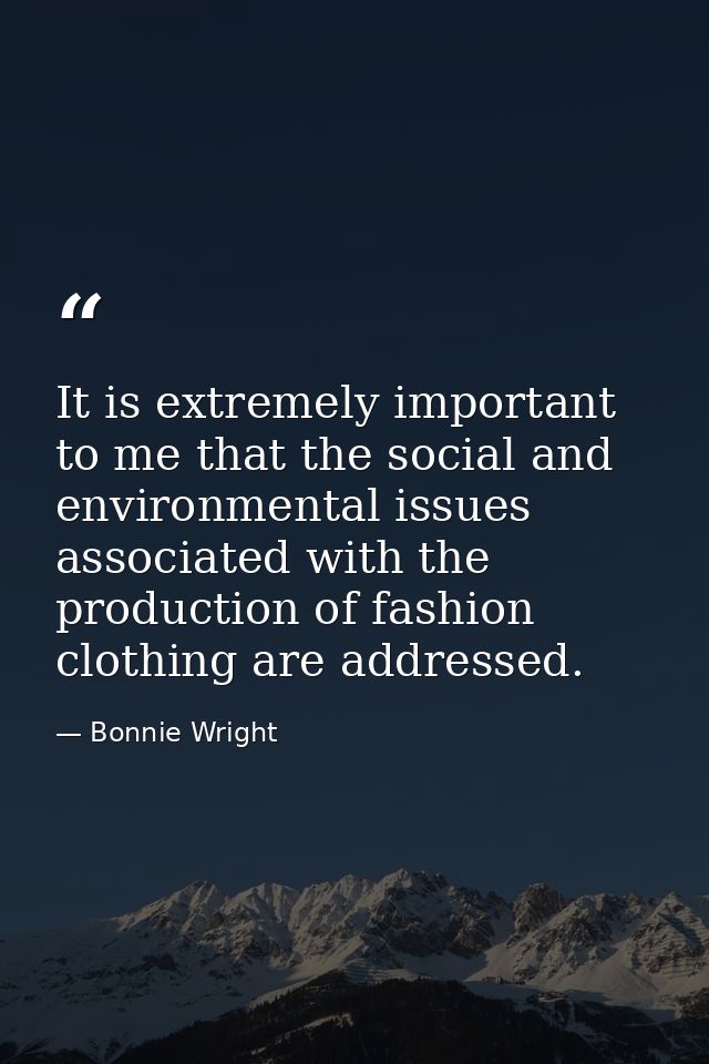 It is extremely important to me that the social and environmental issues associated with the production of fashion cloth — Bonnie Wright