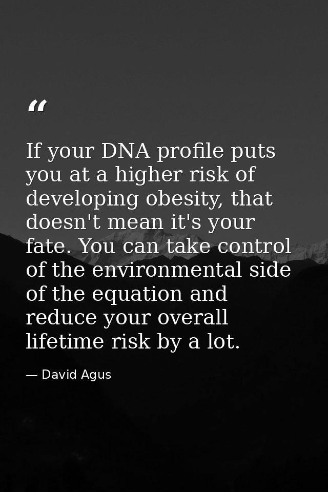 If your DNA profile puts you at a higher risk of developing obesity, that doesn't mean it's your fate. You can take cont — David Agus