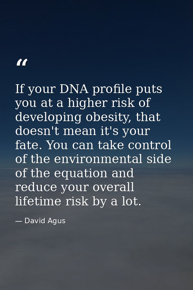 If your DNA profile puts you at a higher risk of developing obesity, that doesn't mean it's your fate. You can take cont — David Agus