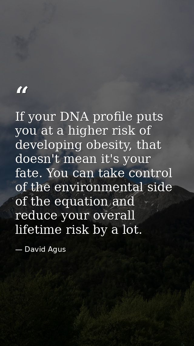 If your DNA profile puts you at a higher risk of developing obesity, that doesn't mean it's your fate. You can take cont — David Agus