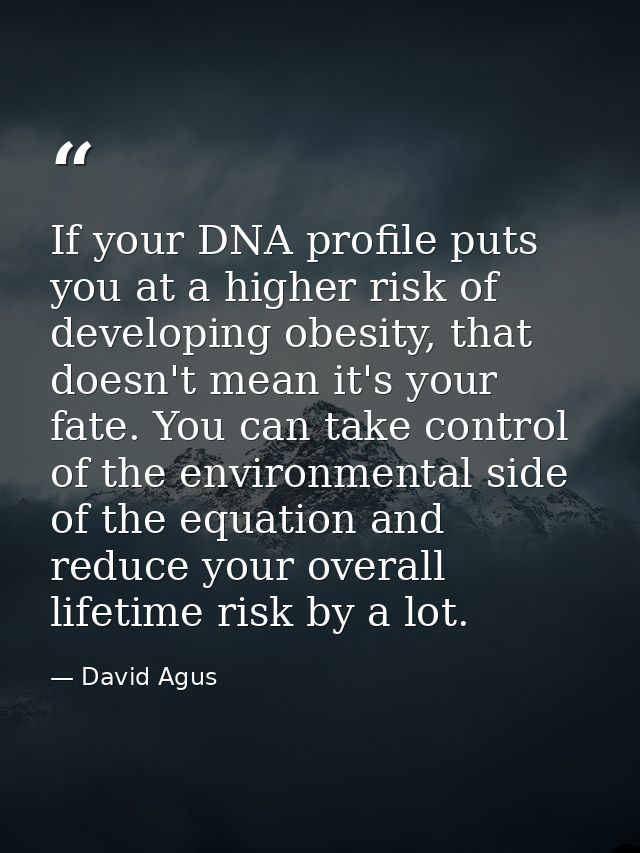 If your DNA profile puts you at a higher risk of developing obesity, that doesn't mean it's your fate. You can take cont — David Agus
