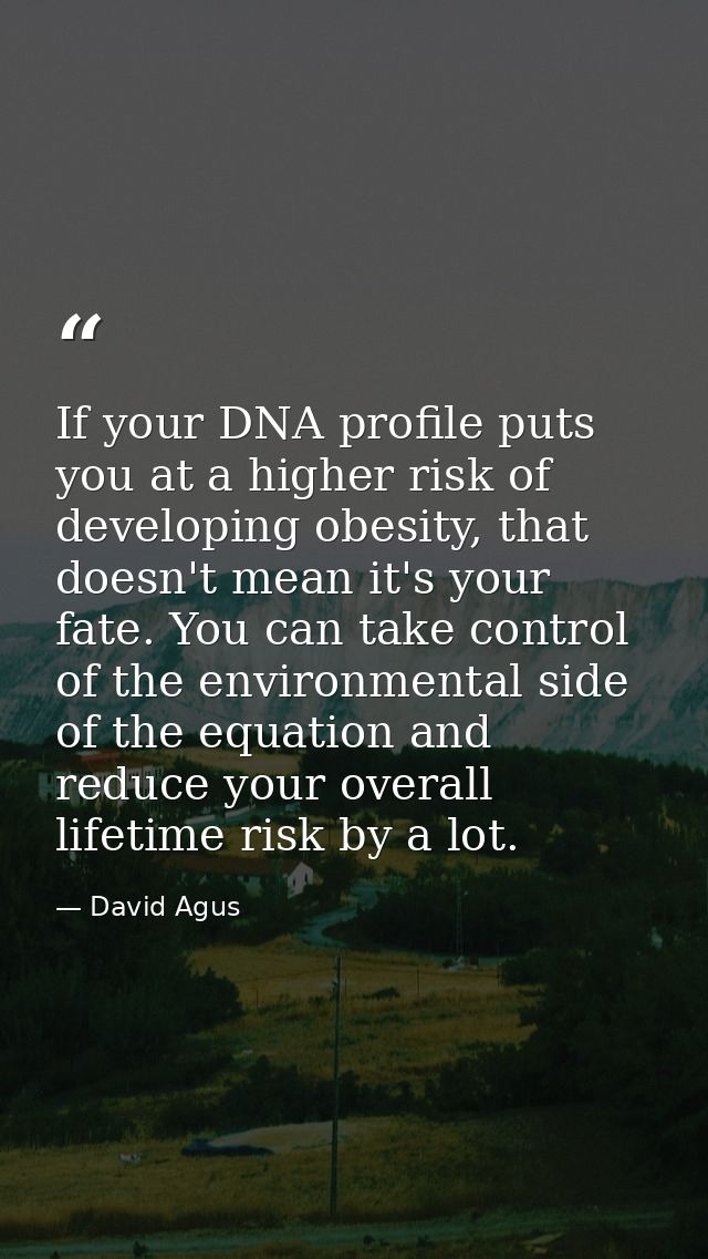 If your DNA profile puts you at a higher risk of developing obesity, that doesn't mean it's your fate. You can take cont — David Agus