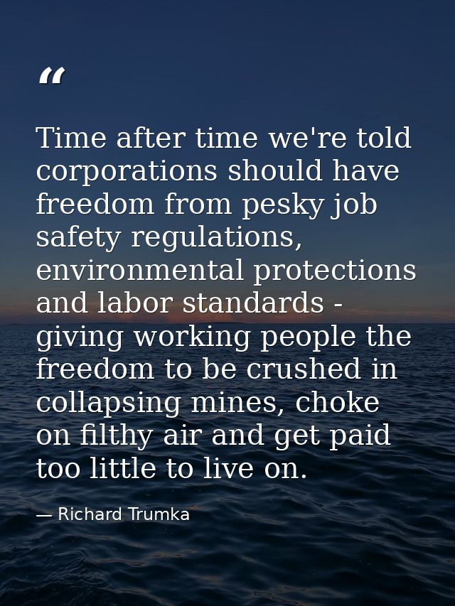 Time after time we're told corporations should have freedom from pesky job safety regulations, environmental protections — Richard Trumka
