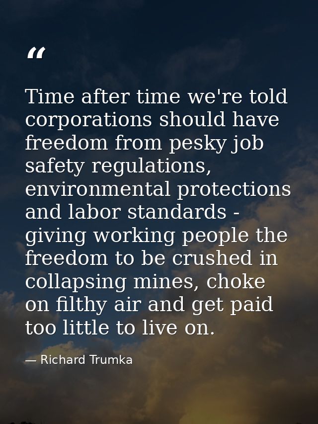 Time after time we're told corporations should have freedom from pesky job safety regulations, environmental protections — Richard Trumka