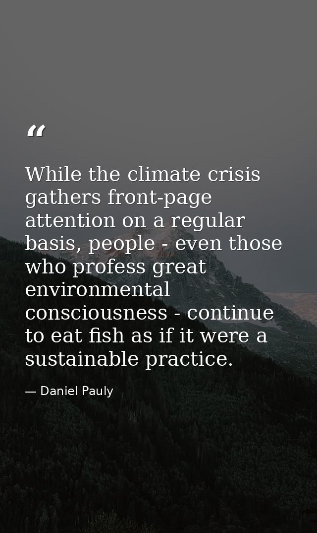While the climate crisis gathers front-page attention on a regular basis, people - even those who profess great environm — Daniel Pauly