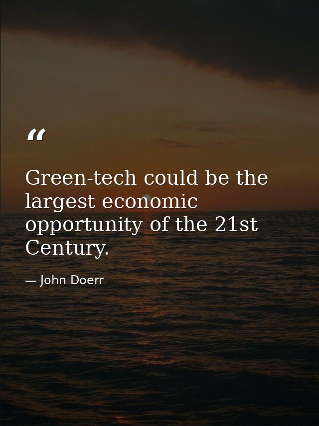 Green-tech could be the largest economic opportunity of the 21st Century. — John Doerr