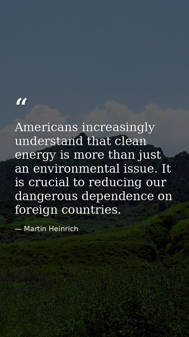 Americans increasingly understand that clean energy is more than just an environmental issue. It is crucial to reducing  — Martin Heinrich
