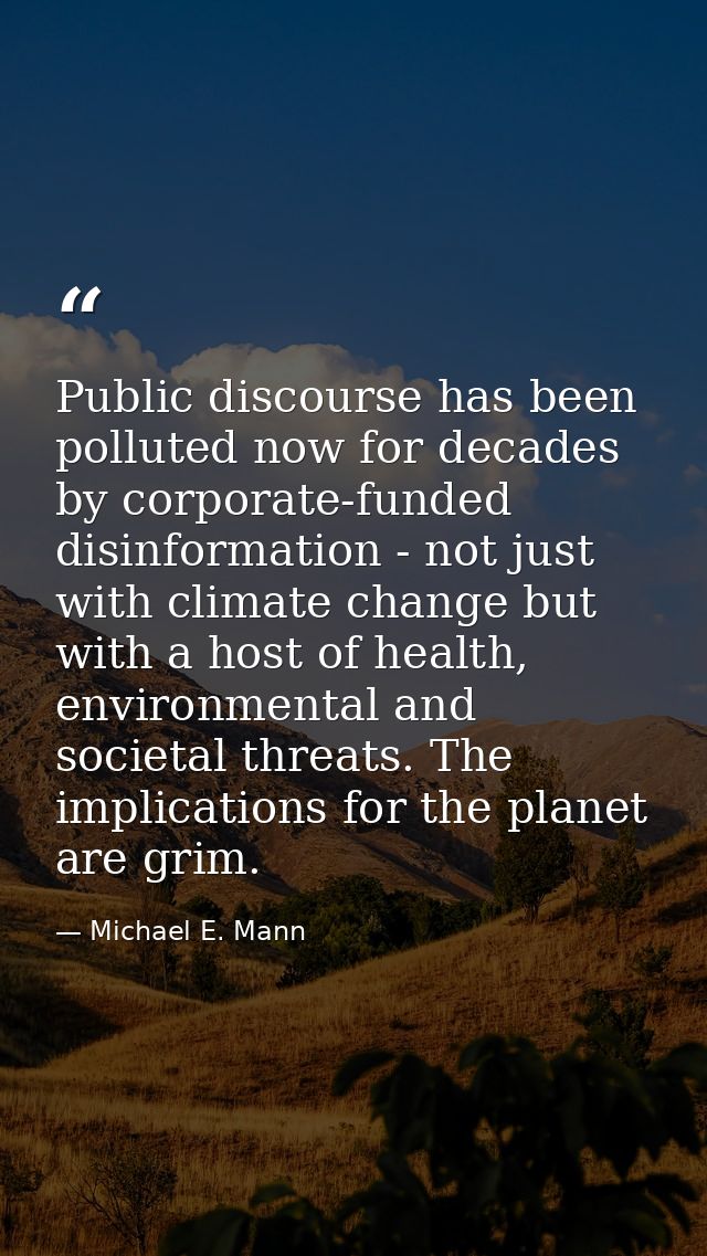 Public discourse has been polluted now for decades by corporate-funded disinformation - not just with climate change but — Michael E. Mann