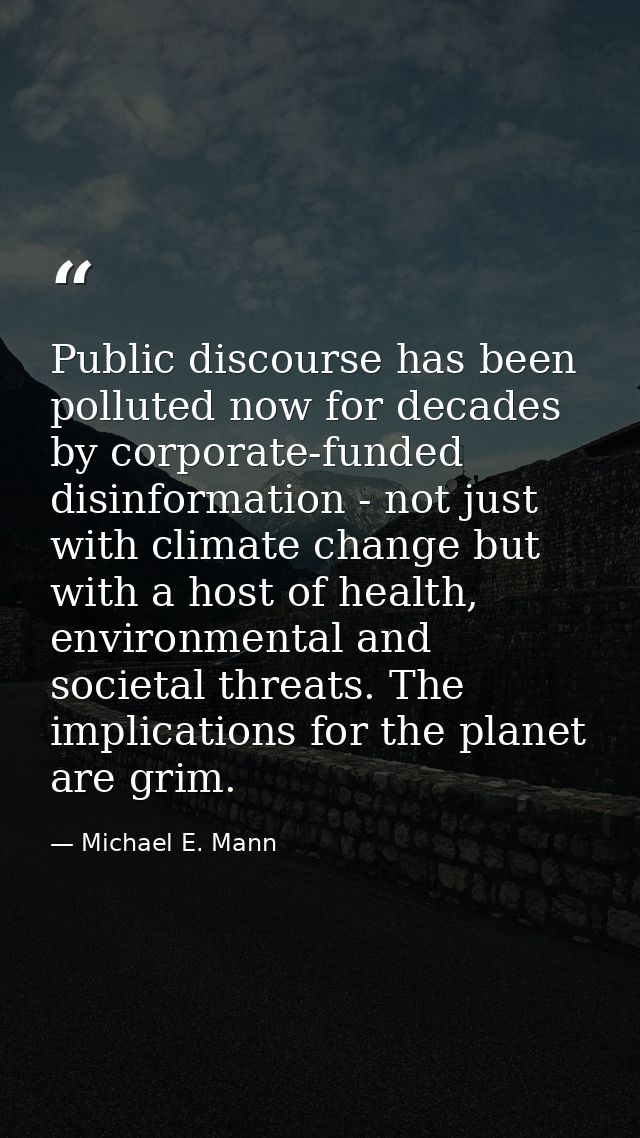 Public discourse has been polluted now for decades by corporate-funded disinformation - not just with climate change but — Michael E. Mann
