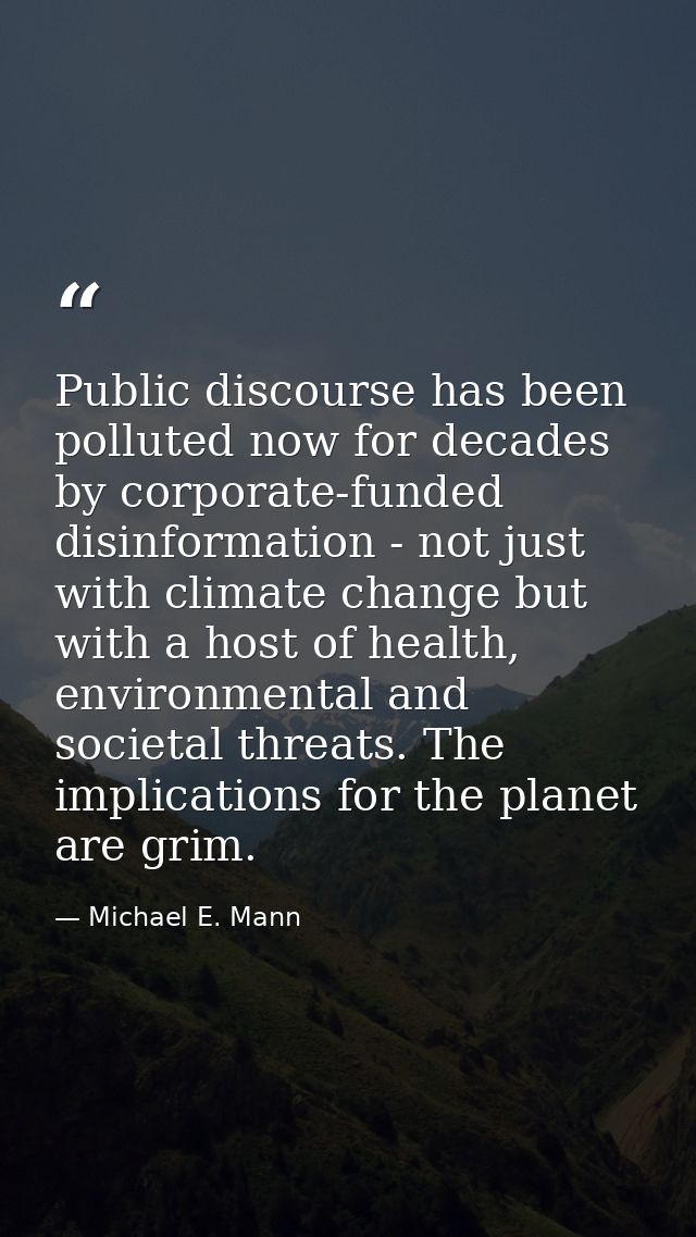 Public discourse has been polluted now for decades by corporate-funded disinformation - not just with climate change but — Michael E. Mann