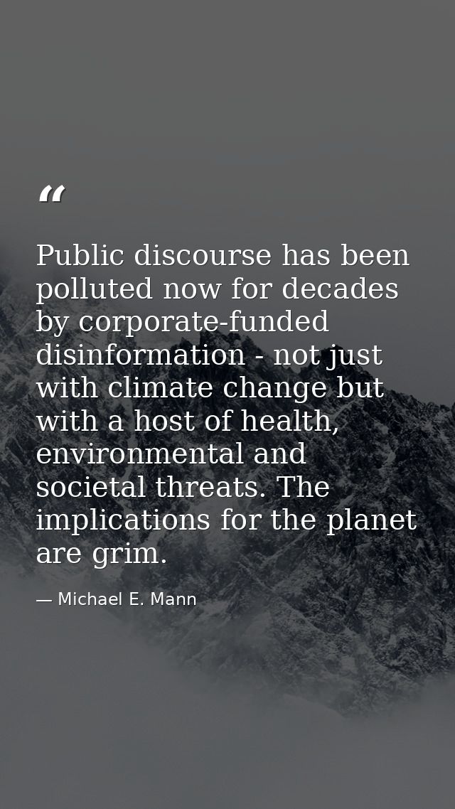 Public discourse has been polluted now for decades by corporate-funded disinformation - not just with climate change but — Michael E. Mann