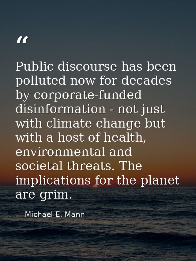 Public discourse has been polluted now for decades by corporate-funded disinformation - not just with climate change but — Michael E. Mann