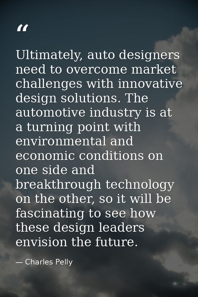 Ultimately, auto designers need to overcome market challenges with innovative design solutions. The automotive industry  — Charles Pelly