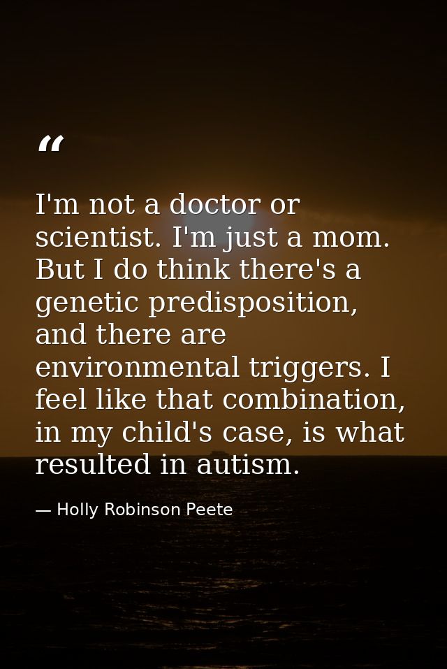 I'm not a doctor or scientist. I'm just a mom. But I do think there's a genetic predisposition, and there are environmen — Holly Robinson Peete