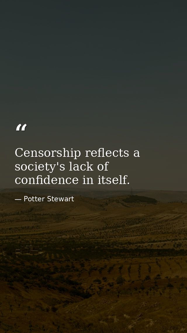 Censorship reflects a society's lack of confidence in itself. — Potter Stewart