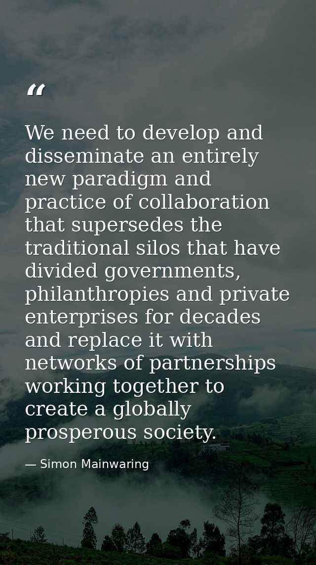 We need to develop and disseminate an entirely new paradigm and practice of collaboration that supersedes the traditiona — Simon Mainwaring