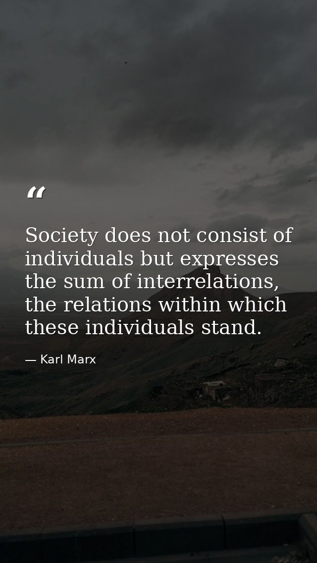 Society does not consist of individuals but expresses the sum of interrelations, the relations within which these indivi — Karl Marx