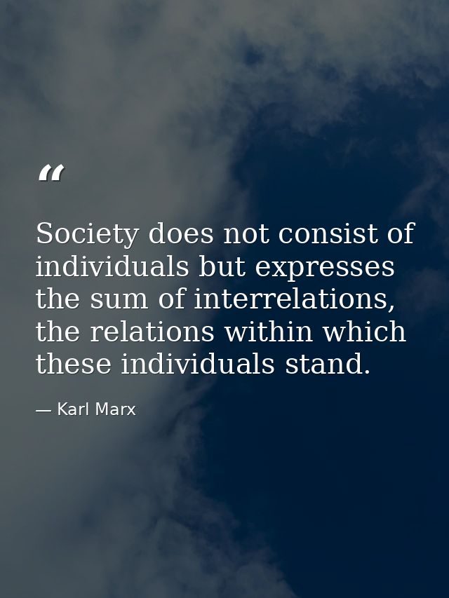 Society does not consist of individuals but expresses the sum of interrelations, the relations within which these indivi — Karl Marx