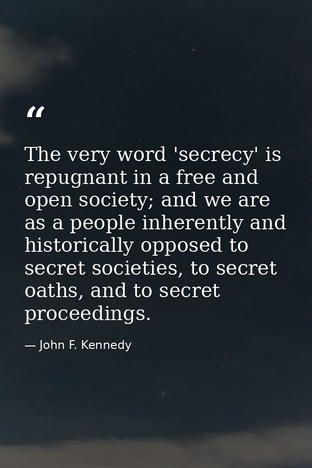 The very word 'secrecy' is repugnant in a free and open society; and we are as a people inherently and historically oppo — John F. Kennedy