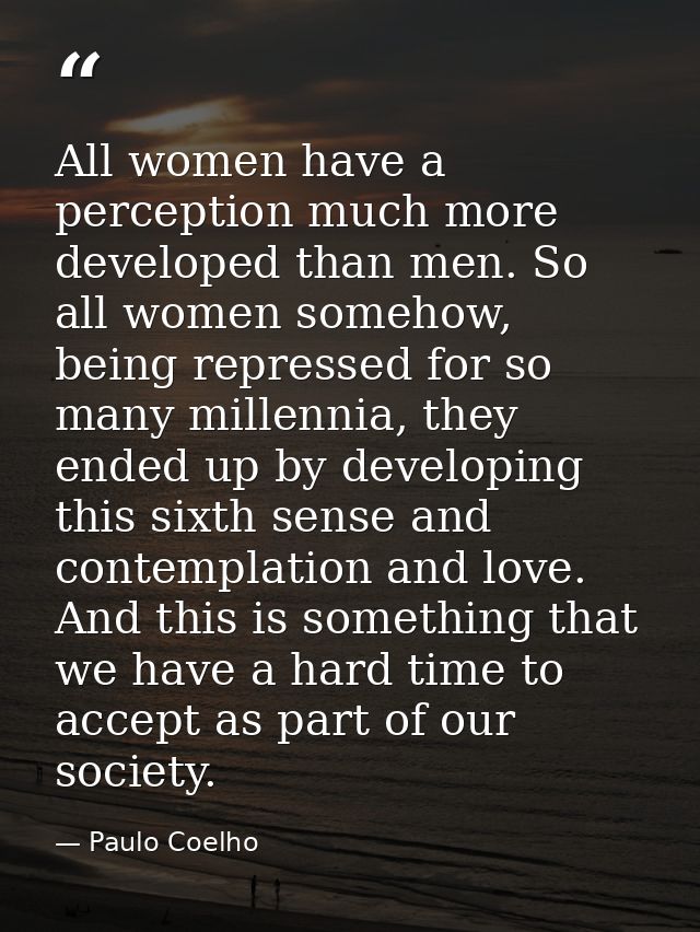 All women have a perception much more developed than men. So all women somehow, being repressed for so many millennia, t — Paulo Coelho