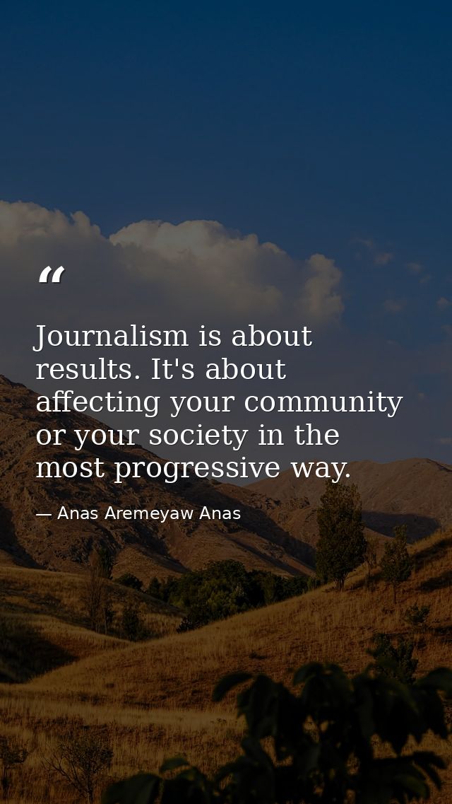 Journalism is about results. It's about affecting your community or your society in the most progressive way. — Anas Aremeyaw Anas