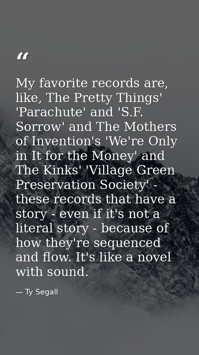 My favorite records are, like, The Pretty Things' 'Parachute' and 'S.F. Sorrow' and The Mothers of Invention's 'We're On — Ty Segall