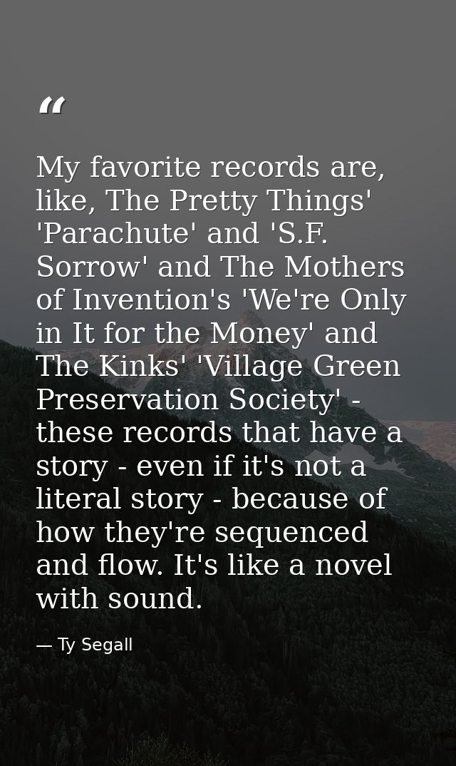 My favorite records are, like, The Pretty Things' 'Parachute' and 'S.F. Sorrow' and The Mothers of Invention's 'We're On — Ty Segall