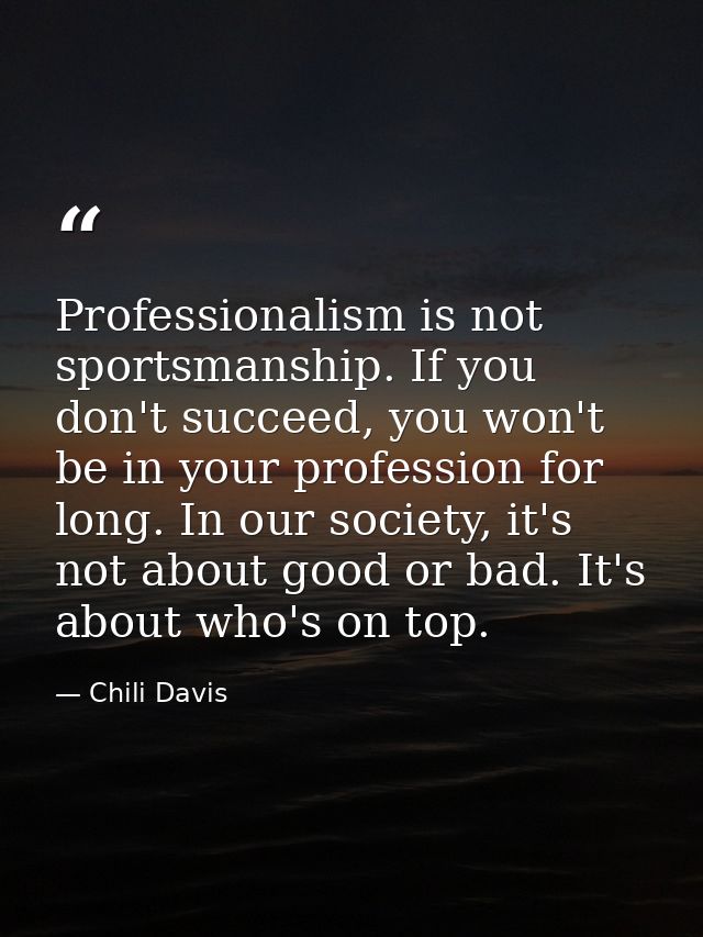 Professionalism is not sportsmanship. If you don't succeed, you won't be in your profession for long. In our society, it — Chili Davis