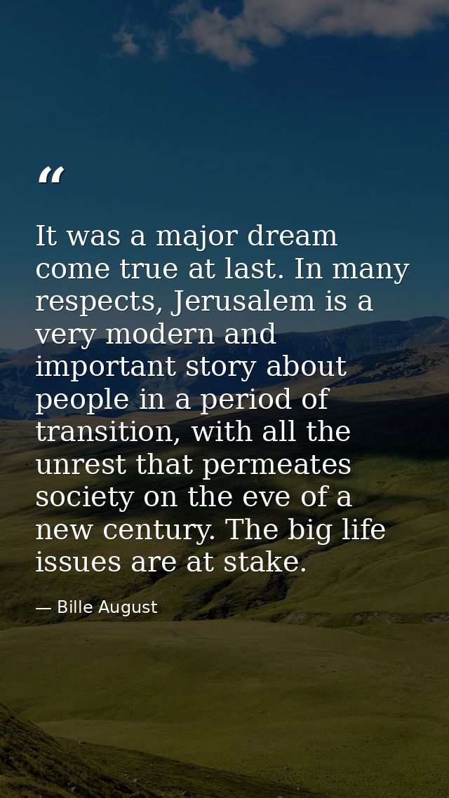 It was a major dream come true at last. In many respects, Jerusalem is a very modern and important story about people in — Bille August