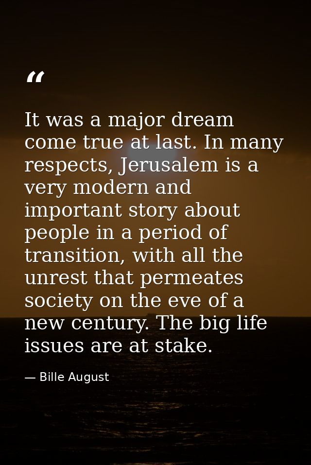 It was a major dream come true at last. In many respects, Jerusalem is a very modern and important story about people in — Bille August