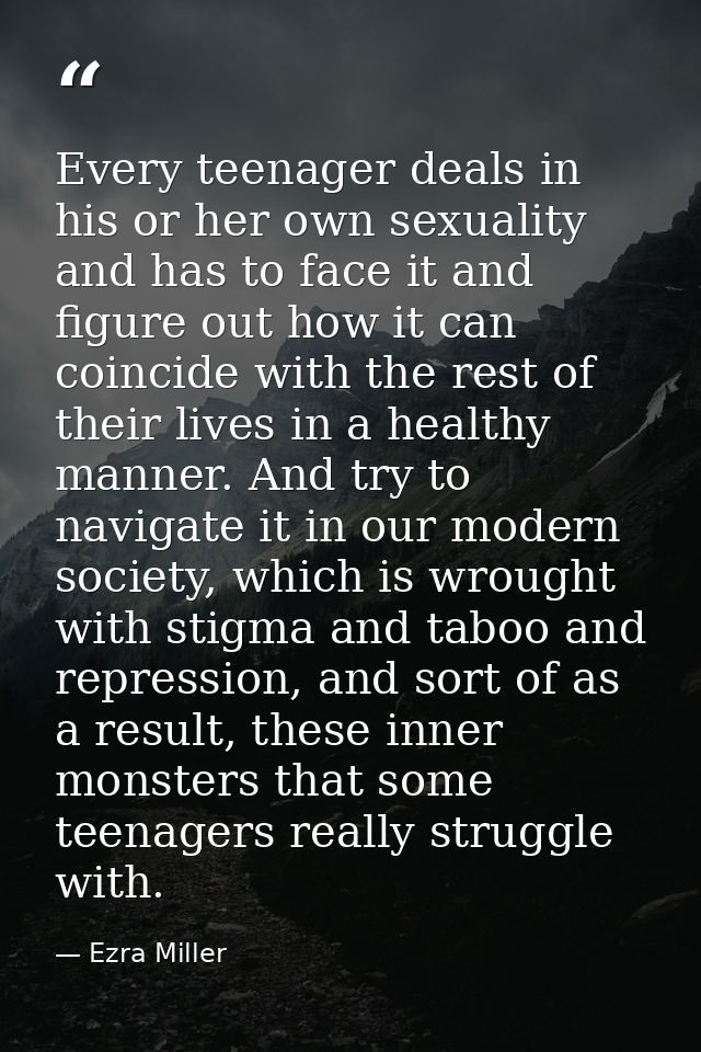 Every teenager deals in his or her own sexuality and has to face it and figure out how it can coincide with the rest of  — Ezra Miller