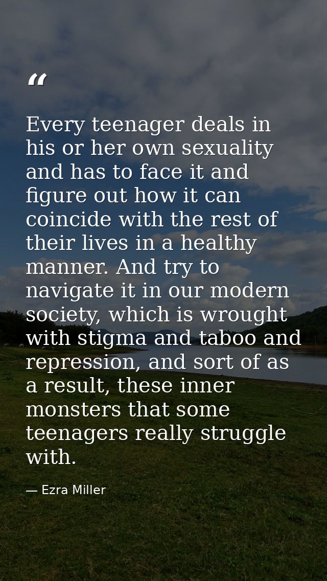 Every teenager deals in his or her own sexuality and has to face it and figure out how it can coincide with the rest of  — Ezra Miller