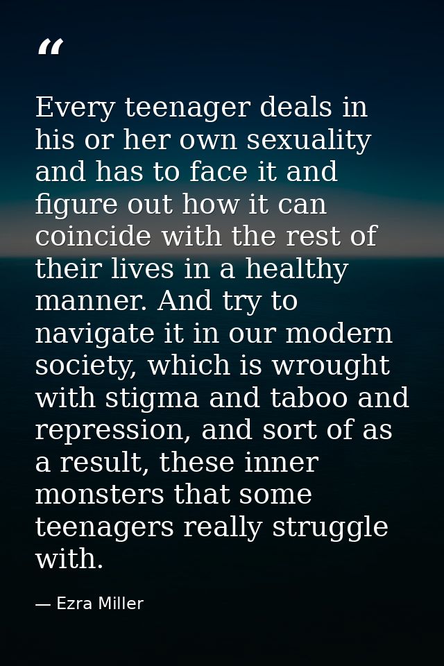Every teenager deals in his or her own sexuality and has to face it and figure out how it can coincide with the rest of  — Ezra Miller