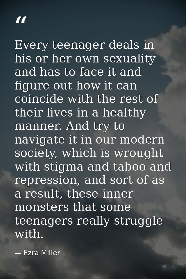 Every teenager deals in his or her own sexuality and has to face it and figure out how it can coincide with the rest of  — Ezra Miller