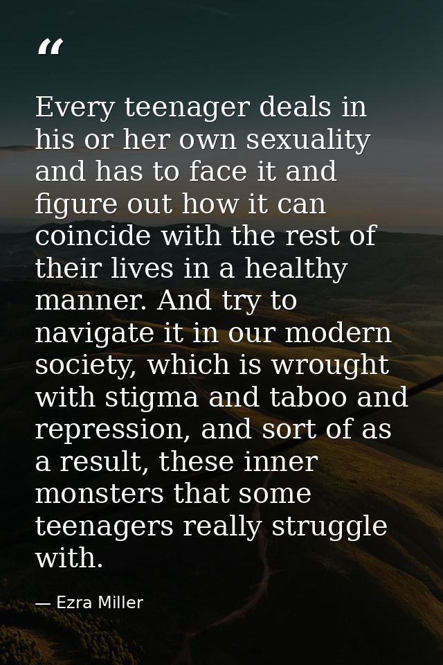 Every teenager deals in his or her own sexuality and has to face it and figure out how it can coincide with the rest of  — Ezra Miller