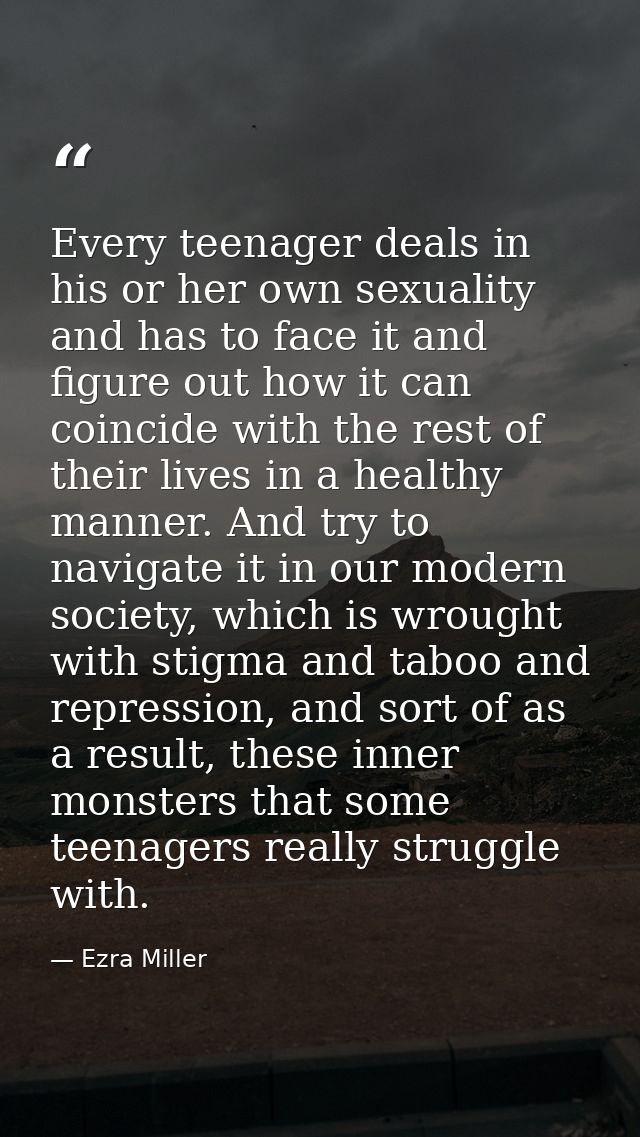 Every teenager deals in his or her own sexuality and has to face it and figure out how it can coincide with the rest of  — Ezra Miller