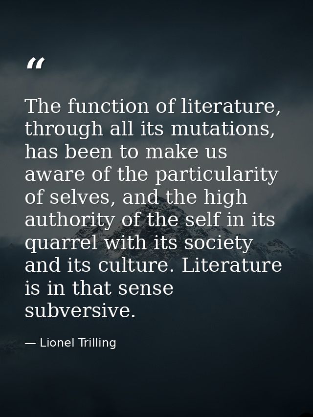 The function of literature, through all its mutations, has been to make us aware of the particularity of selves, and the — Lionel Trilling