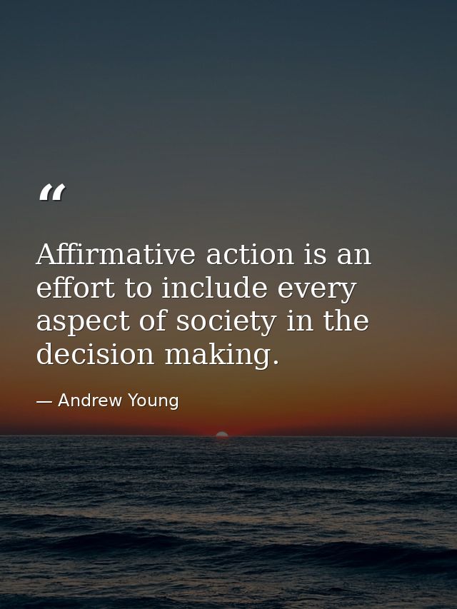 Affirmative action is an effort to include every aspect of society in the decision making. — Andrew Young