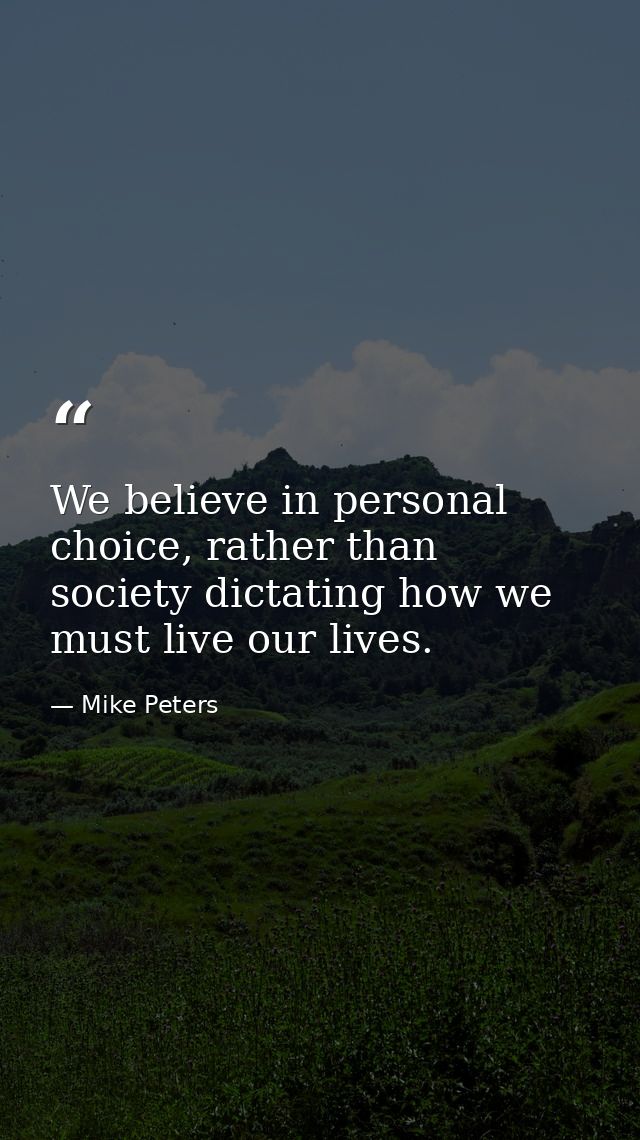 We believe in personal choice, rather than society dictating how we must live our lives. — Mike Peters