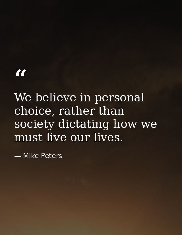 We believe in personal choice, rather than society dictating how we must live our lives. — Mike Peters