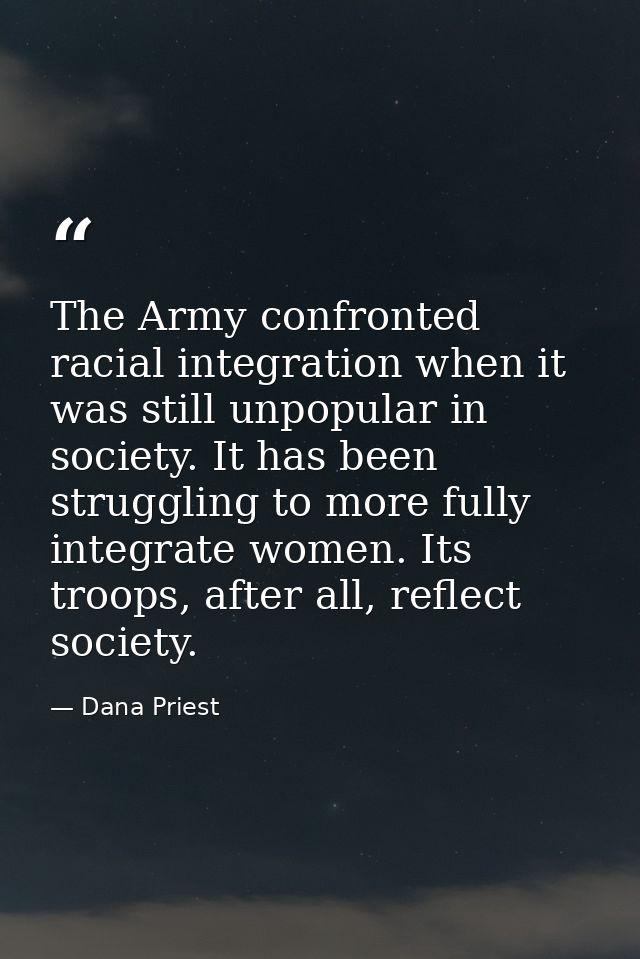 The Army confronted racial integration when it was still unpopular in society. It has been struggling to more fully inte — Dana Priest