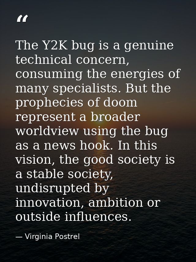 The Y2K bug is a genuine technical concern, consuming the energies of many specialists. But the prophecies of doom repre — Virginia Postrel