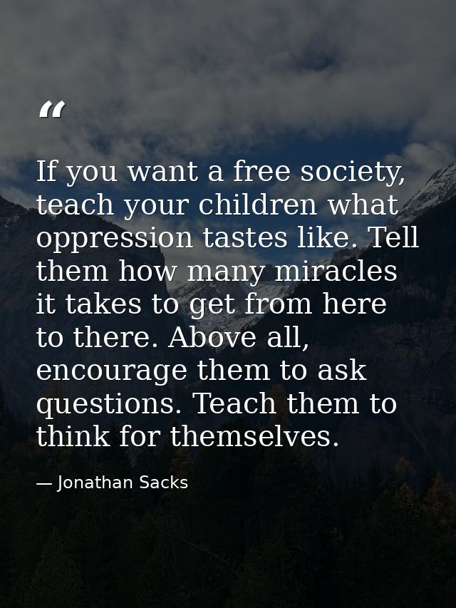 If you want a free society, teach your children what oppression tastes like. Tell them how many miracles it takes to get — Jonathan Sacks