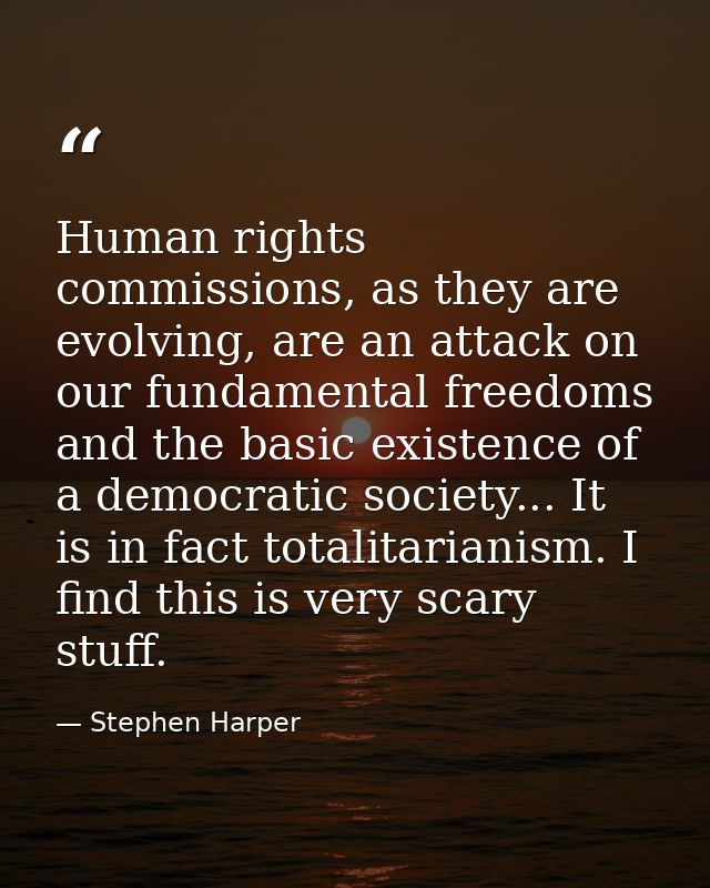 Human rights commissions, as they are evolving, are an attack on our fundamental freedoms and the basic existence of a d — Stephen Harper