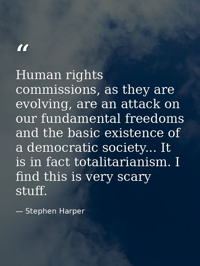 Human rights commissions, as they are evolving, are an attack on our fundamental freedoms and the basic existence of a d — Stephen Harper