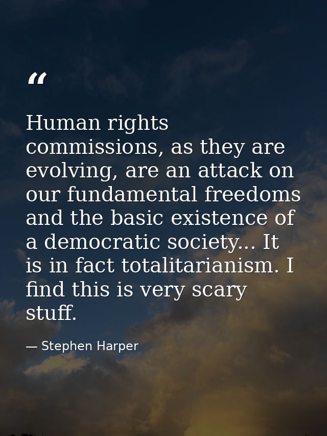 Human rights commissions, as they are evolving, are an attack on our fundamental freedoms and the basic existence of a d — Stephen Harper